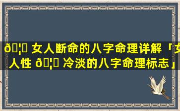 🦅 女人断命的八字命理详解「女人性 🦟 冷淡的八字命理标志」